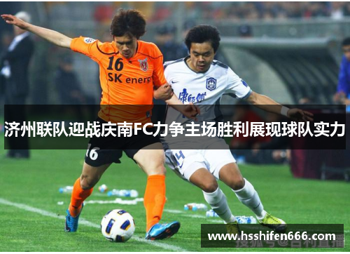 济州联队迎战庆南FC力争主场胜利展现球队实力